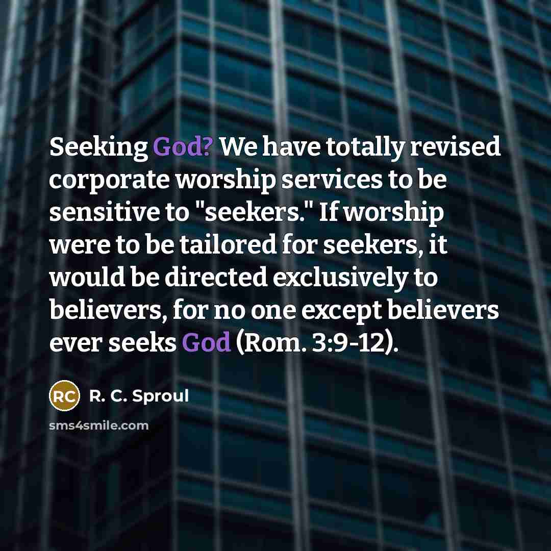 “Seeking God? We have totally revised corporate worship services to…” quote by R. C. Sproul