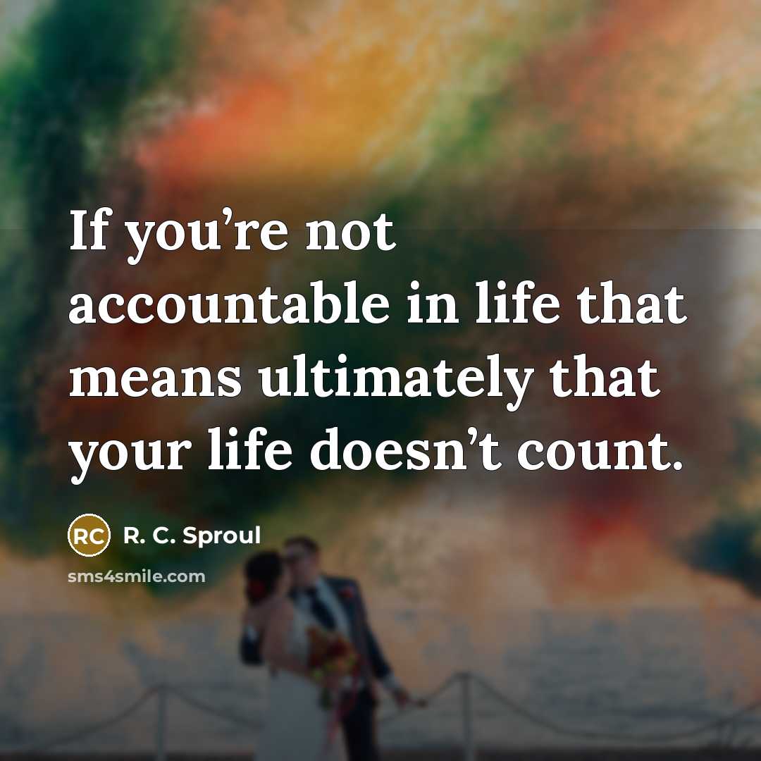 “If you’re not accountable in life that means ultimately that…” quote by R. C. Sproul