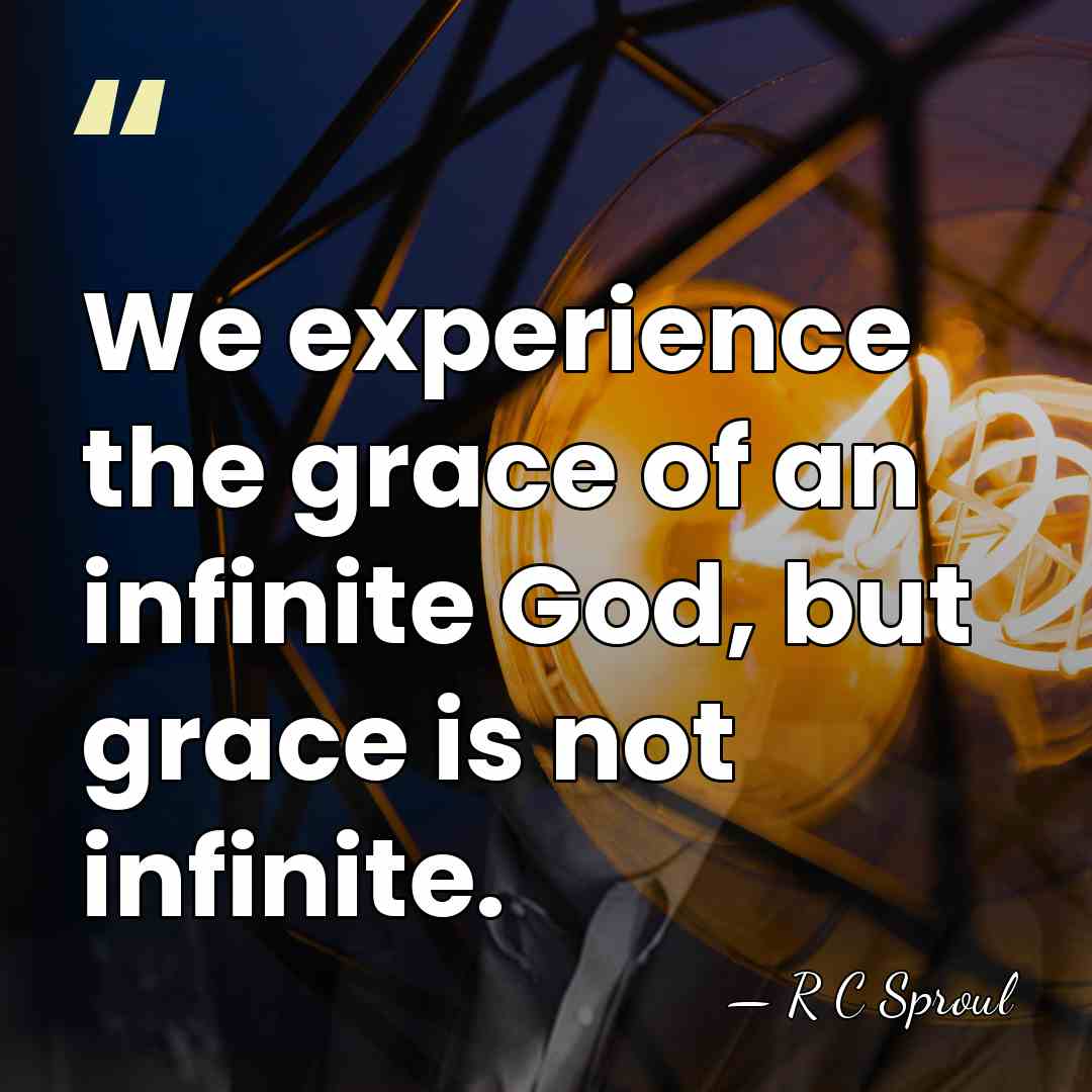 We experience the grace of an infinite God, but grace is not&hellip; - R C Sproul