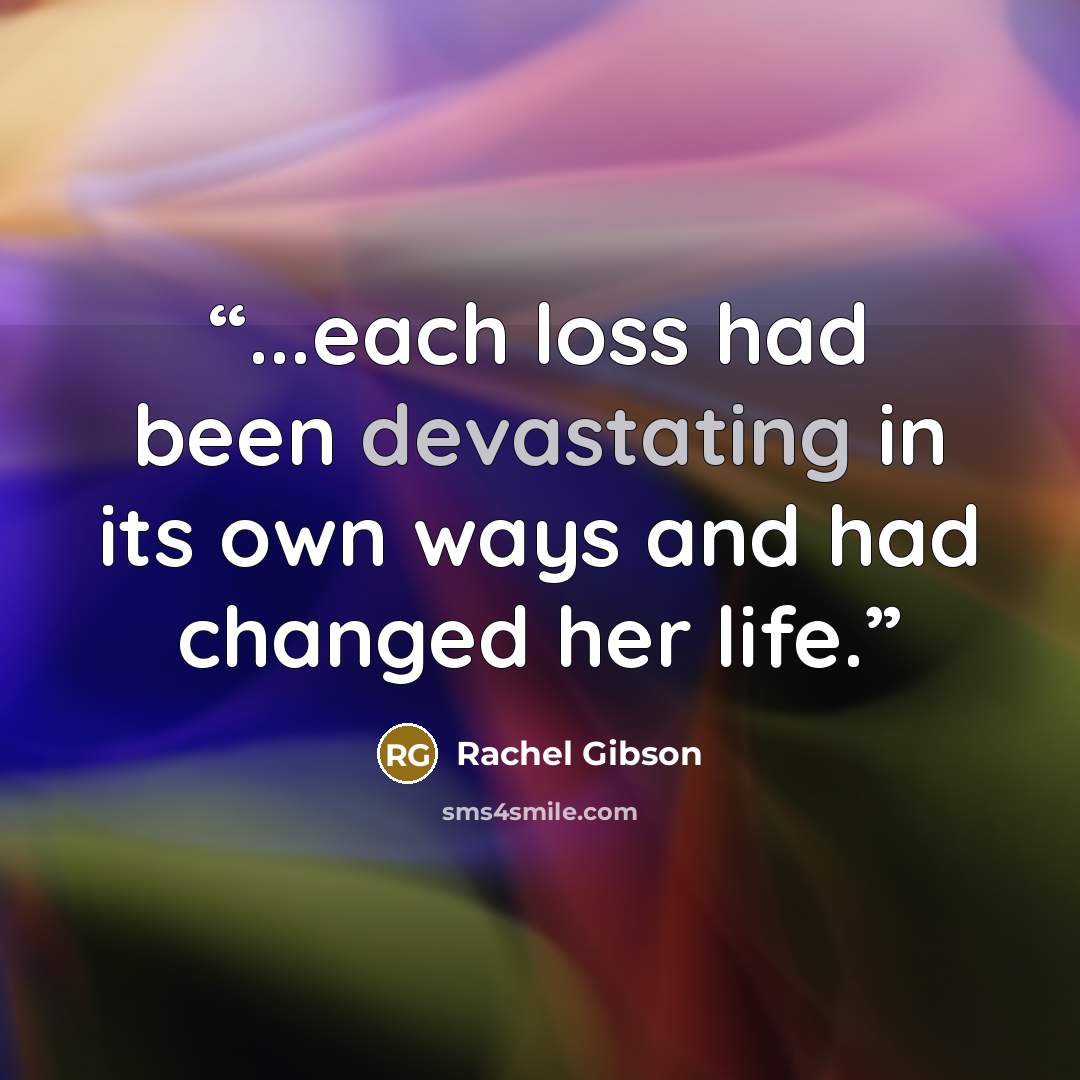 “...each loss had been devastating in its own ways and had changed her life.” quote by Rachel Gibson
