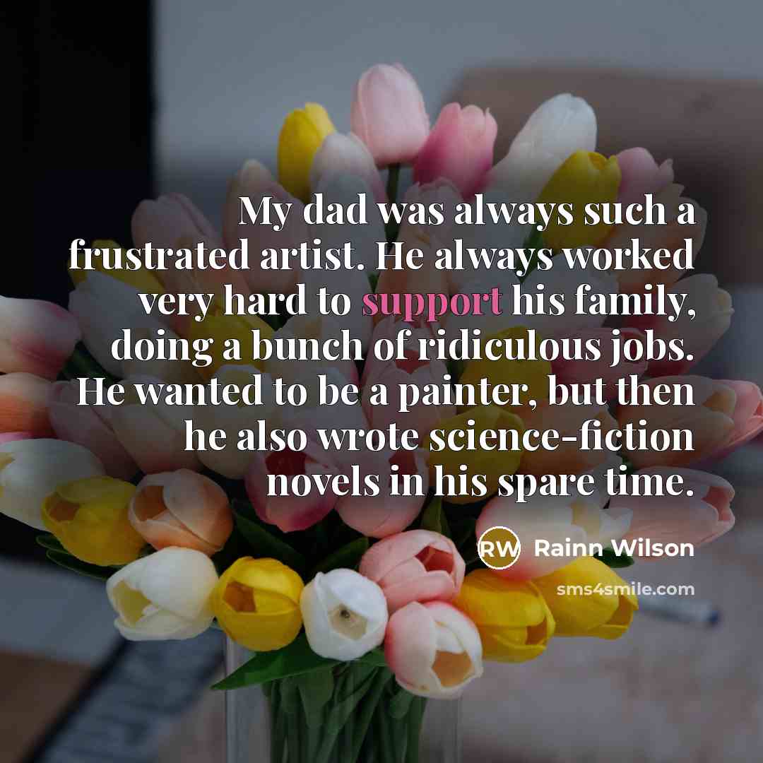 “My dad was always such a frustrated artist. He always…” quote by Rainn Wilson