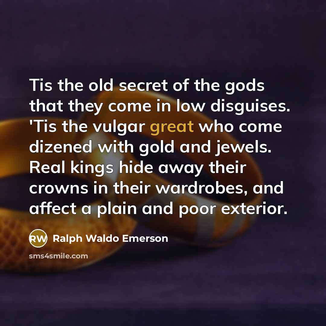 “Tis the old secret of the gods that they come…” quote by Ralph Waldo Emerson