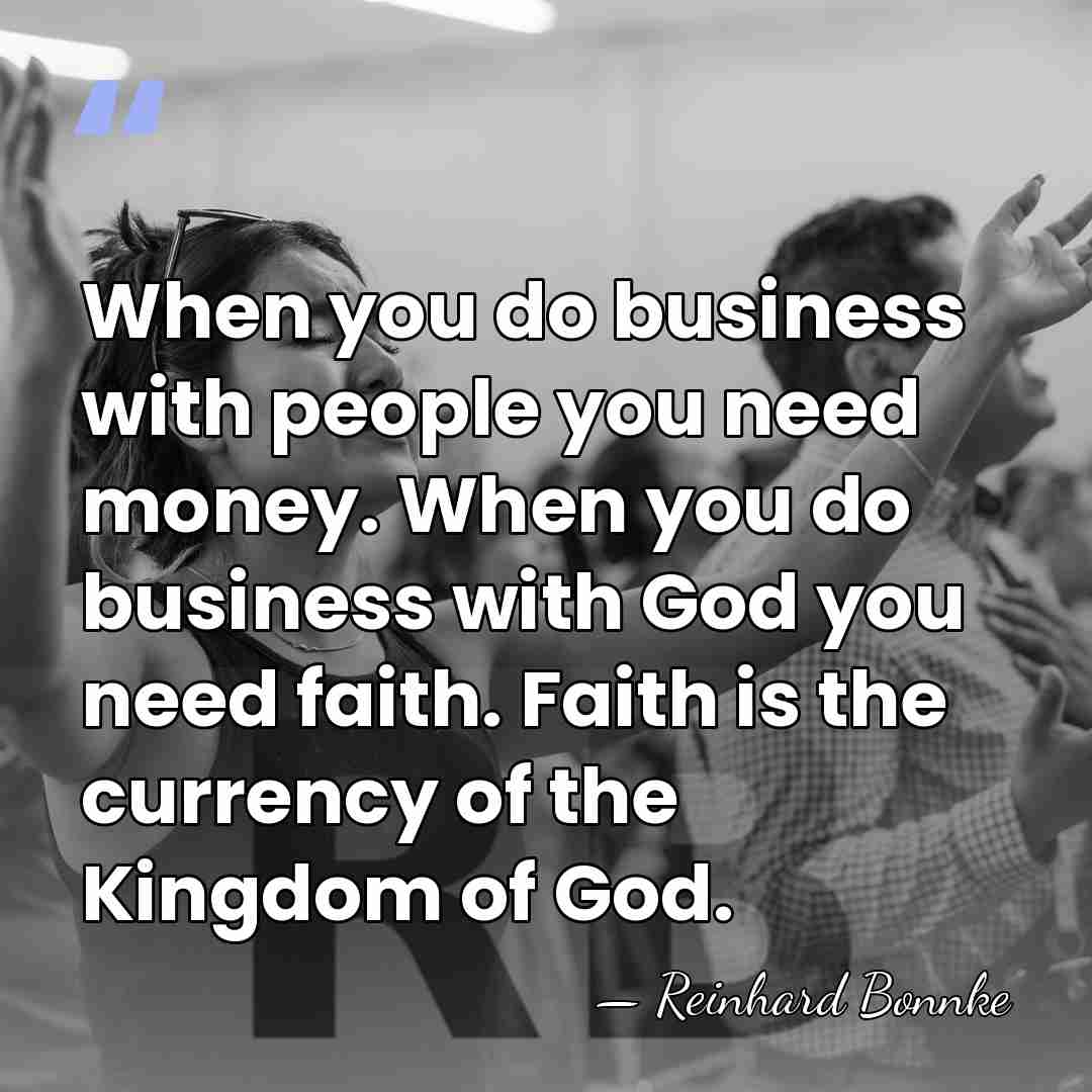 When you do business with people you need money. When you do&hellip; - Reinhard Bonnke