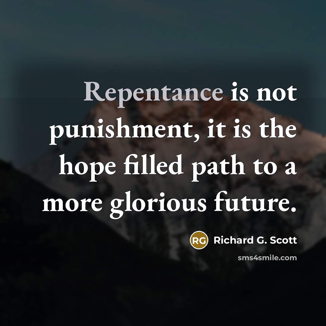 “Repentance is not punishment, it is the hope filled path…” quote by Richard G. Scott