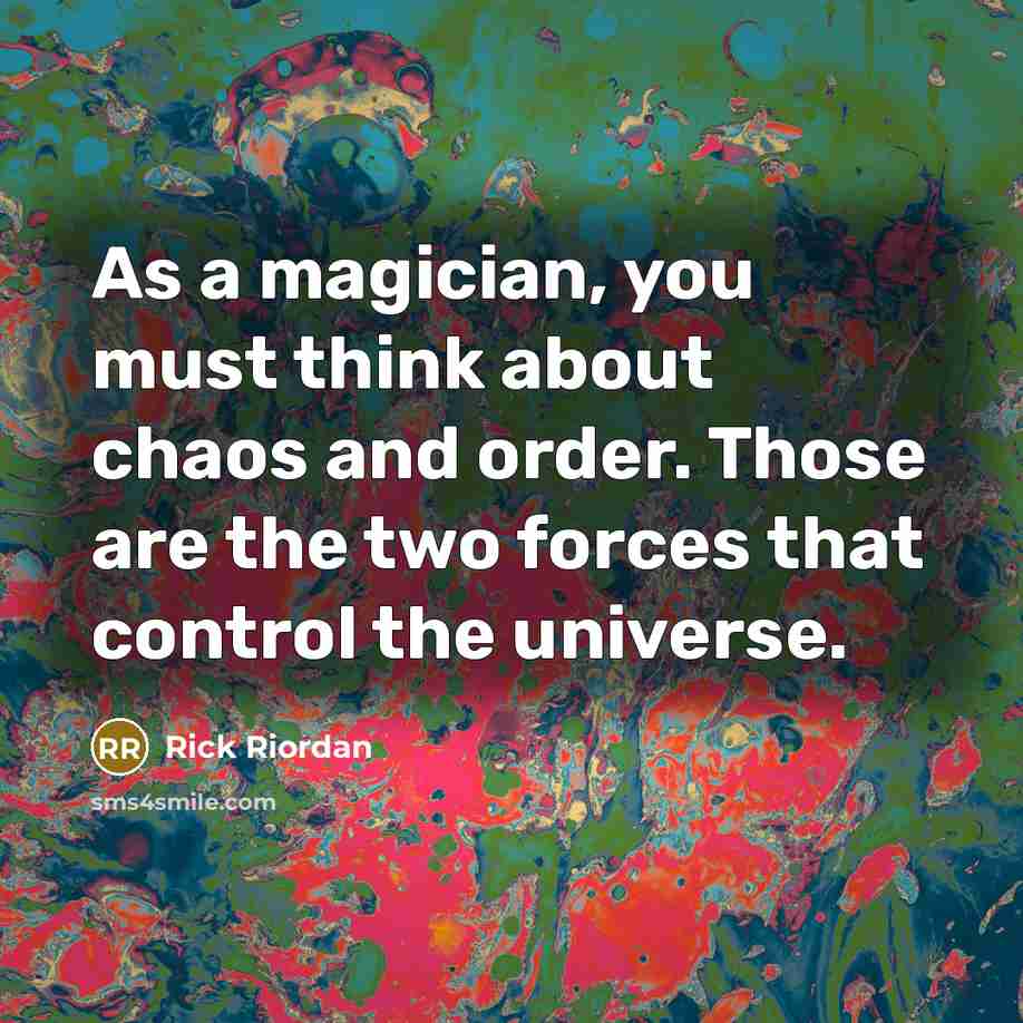“As a magician, you must think about chaos and order.…” quote by Rick Riordan