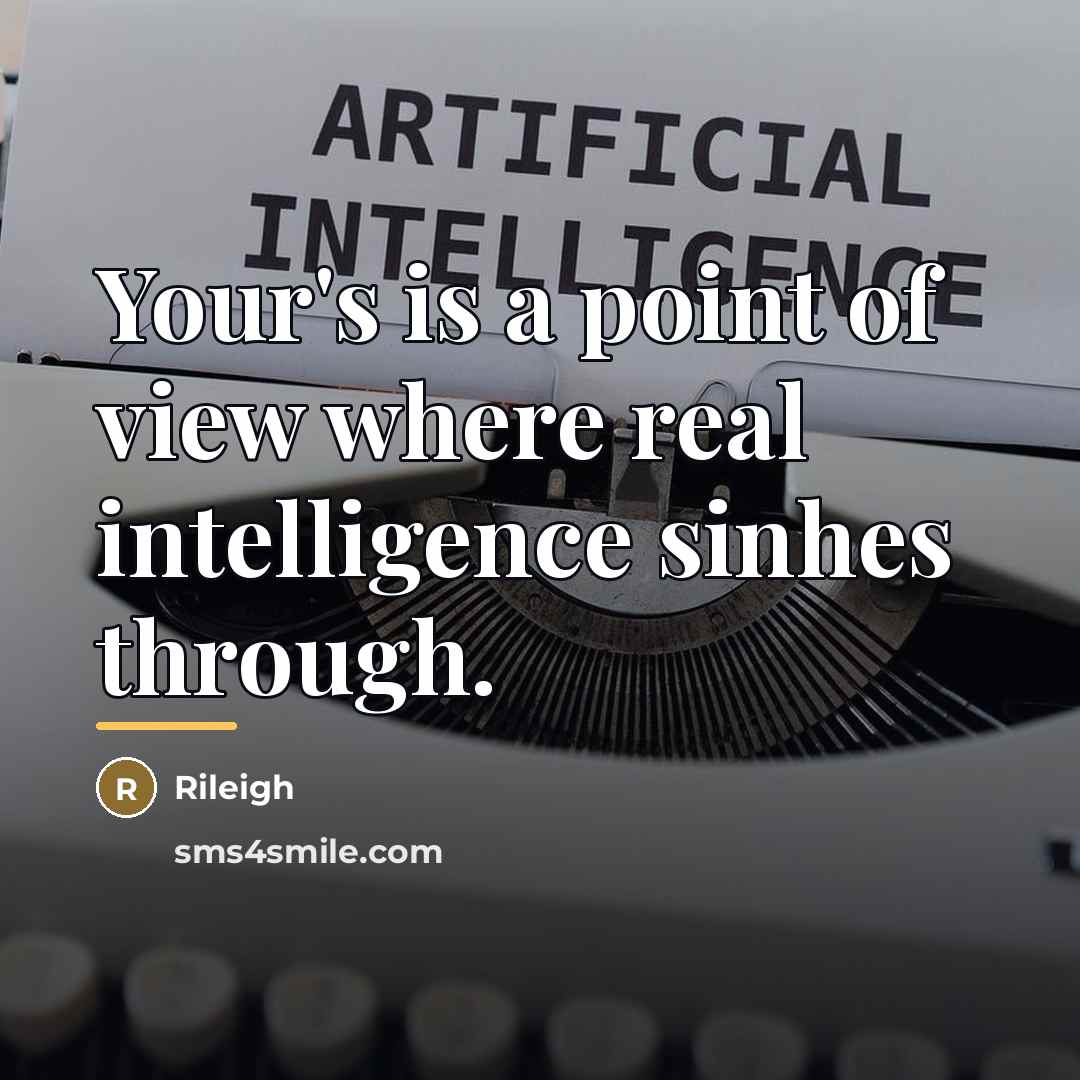 “Your's is a point of view where real intelligence sinhes…” quote by Rileigh