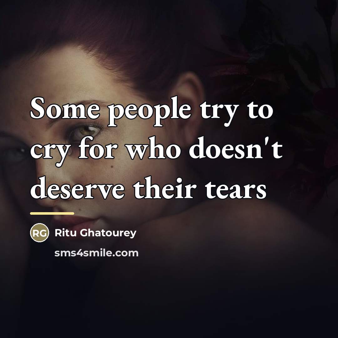 “Some people try to cry for who doesn't deserve their…” quote by Ritu Ghatourey