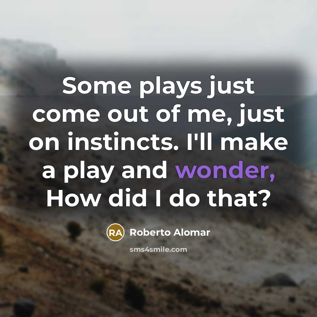 “Some plays just come out of me, just on instincts.…” quote by Roberto Alomar
