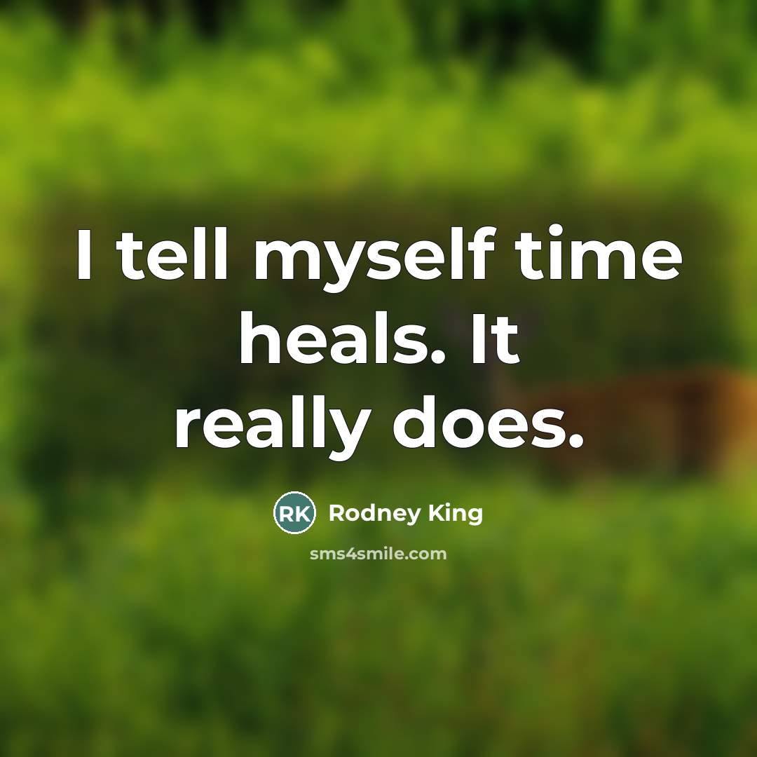 “I tell myself time heals. It really does.…” quote by Rodney King