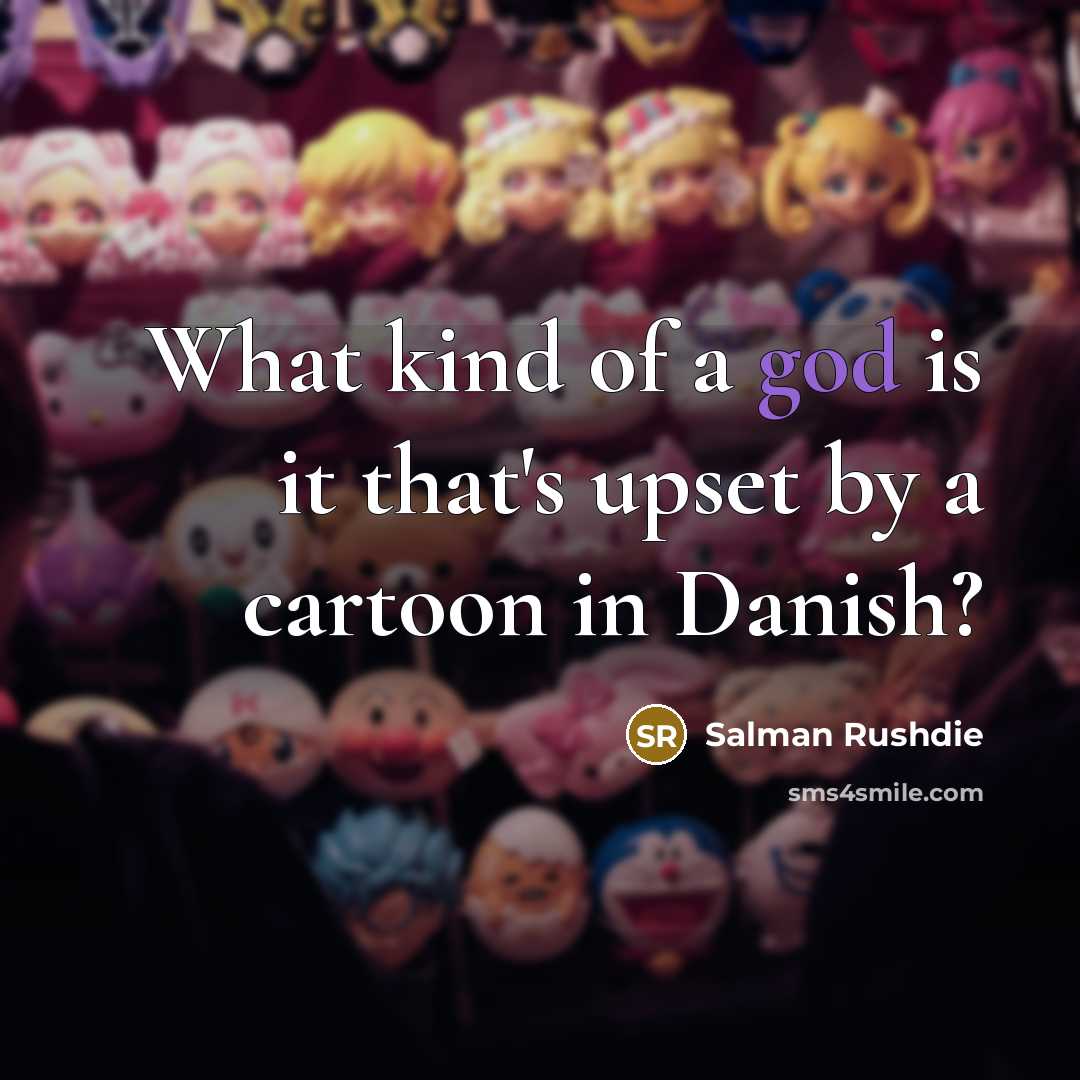 “What kind of a god is it that's upset by…” quote by Salman Rushdie
