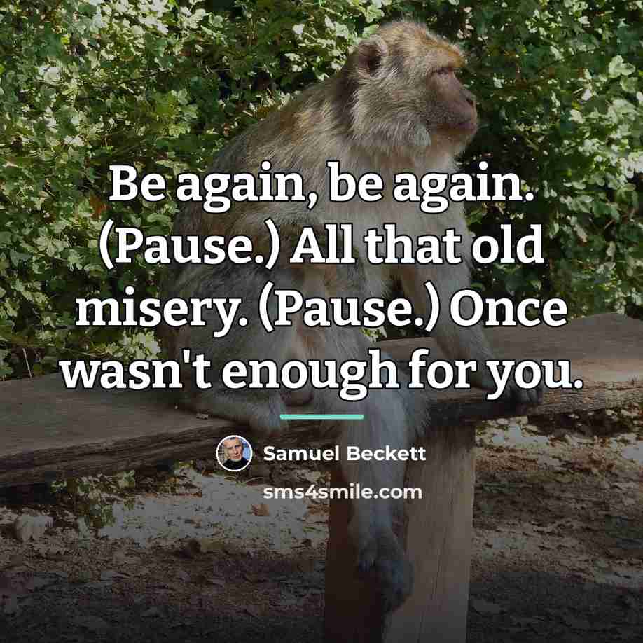 “Be again, be again. (Pause.) All that old misery. (Pause.)…” quote by Samuel Beckett
