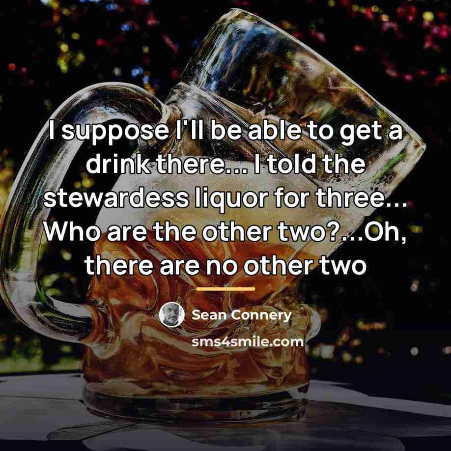 “I suppose I'll be able to get a drink there...…” quote by Sean Connery