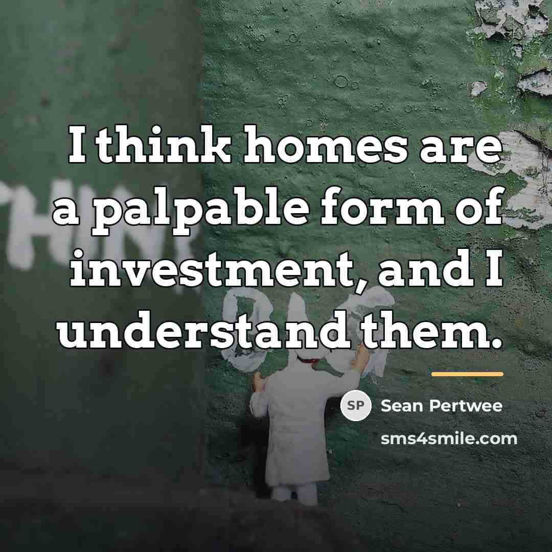 “I think homes are a palpable form of investment, and…” quote by Sean Pertwee