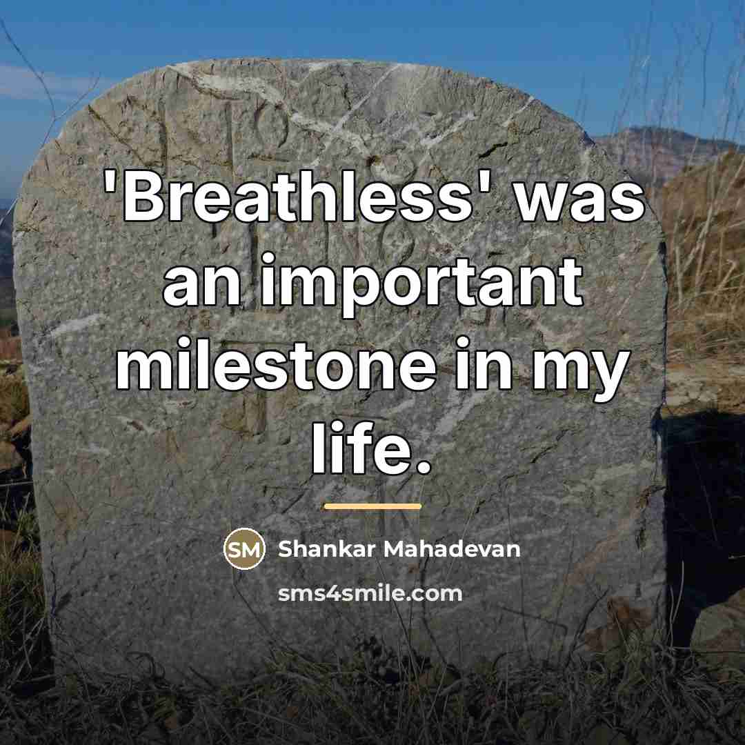 “'Breathless' was an important milestone in my life.…” quote by Shankar Mahadevan