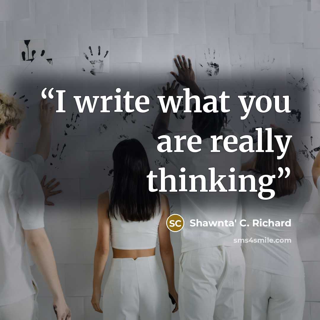 “I write what you are really thinking” quote by Shawnta' C. Richard
