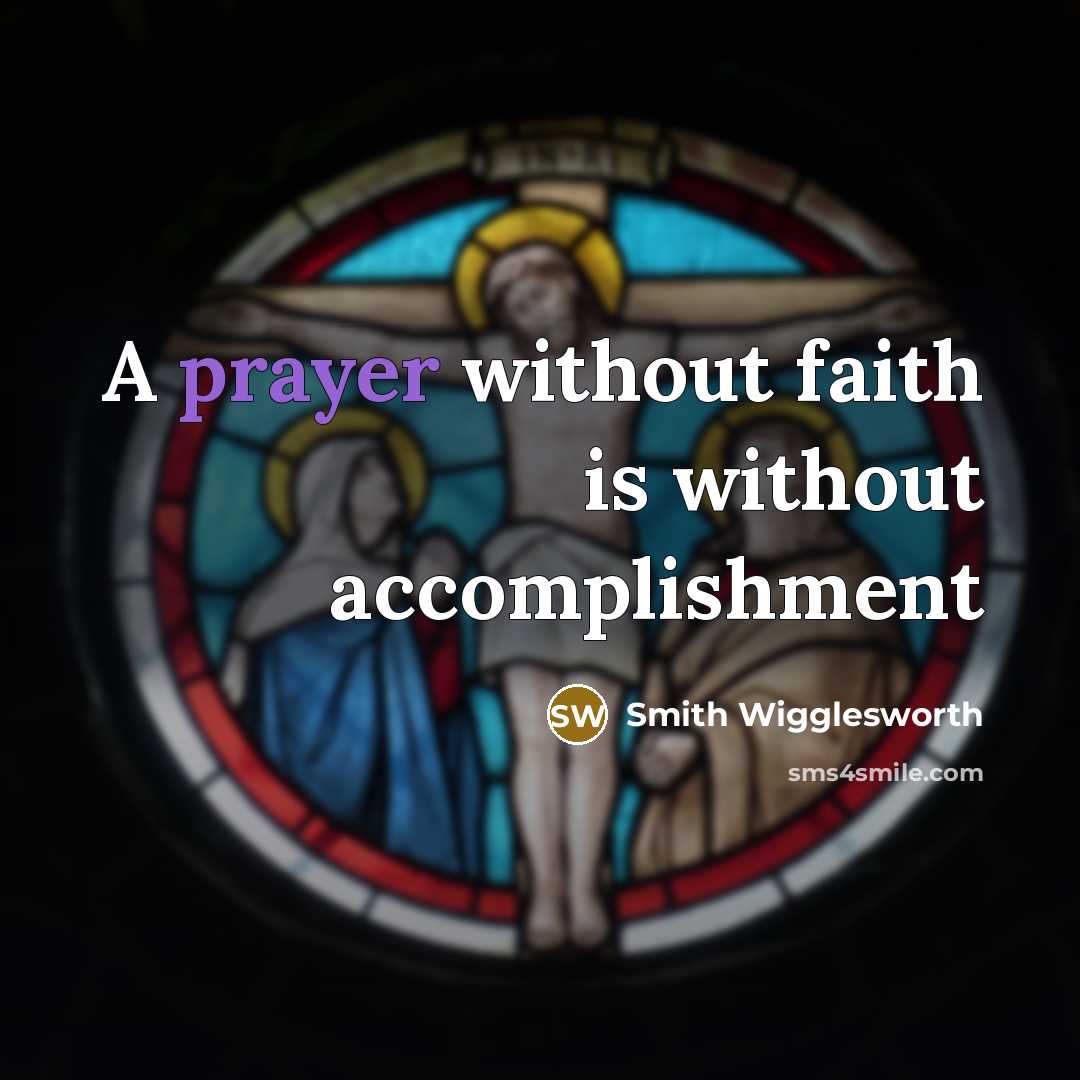 “A prayer without faith is without accomplishment…” quote by Smith Wigglesworth