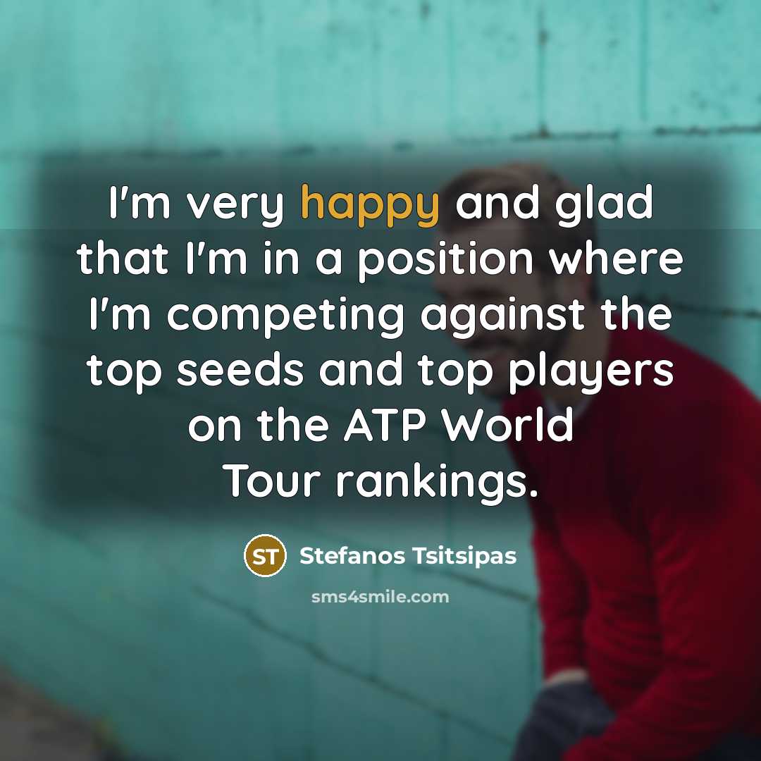 “I'm very happy and glad that I'm in a position…” quote by Stefanos Tsitsipas