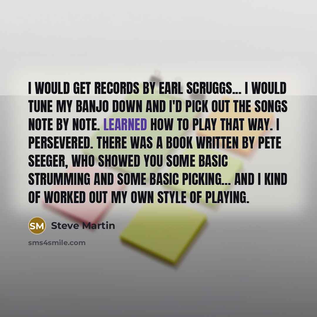 “I would get records by Earl Scruggs... I would tune…” quote by Steve Martin