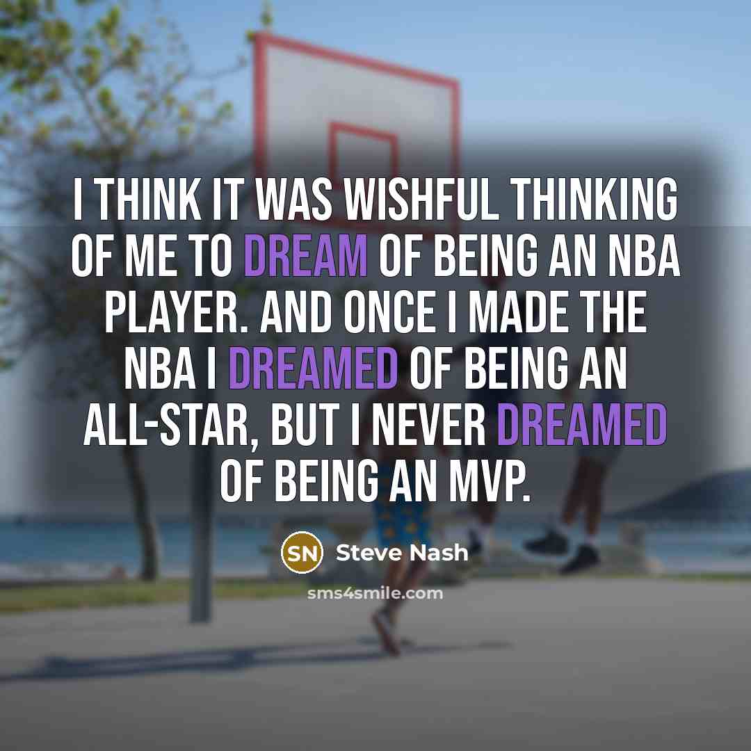 “I think it was wishful thinking of me to dream…” quote by Steve Nash