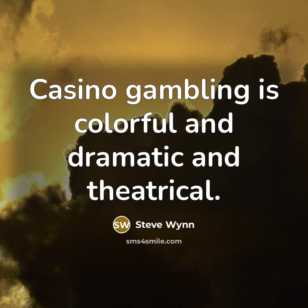 “Casino gambling is colorful and dramatic and theatrical.…” quote by Steve Wynn