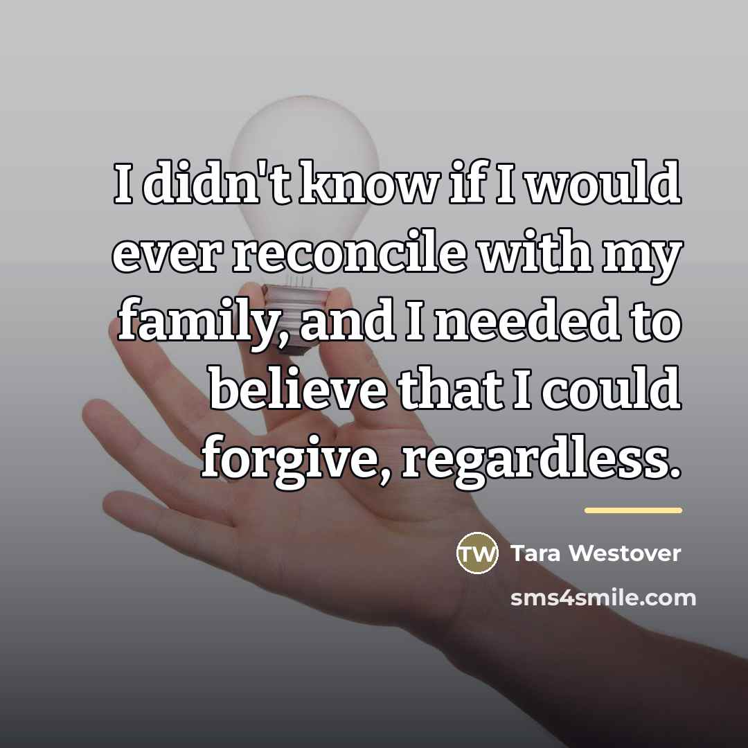 “I didn't know if I would ever reconcile with my…” quote by Tara Westover