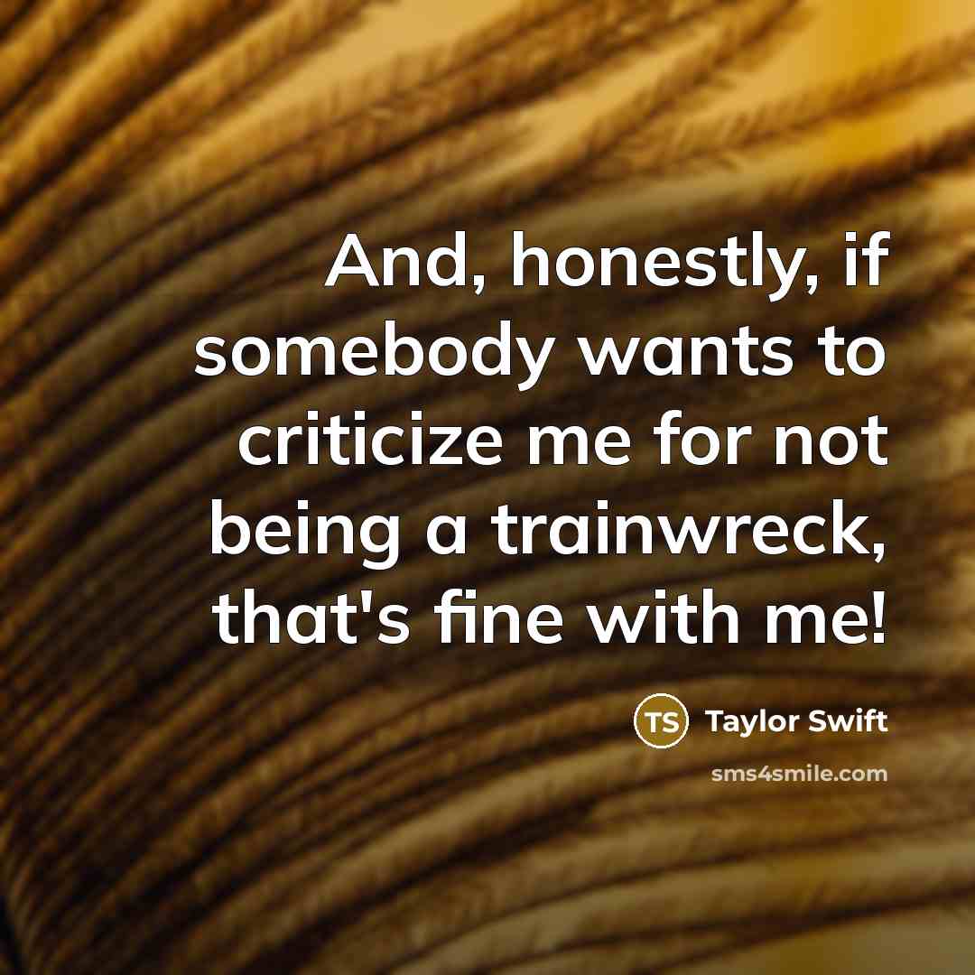 “And, honestly, if somebody wants to criticize me for not…” quote by Taylor Swift
