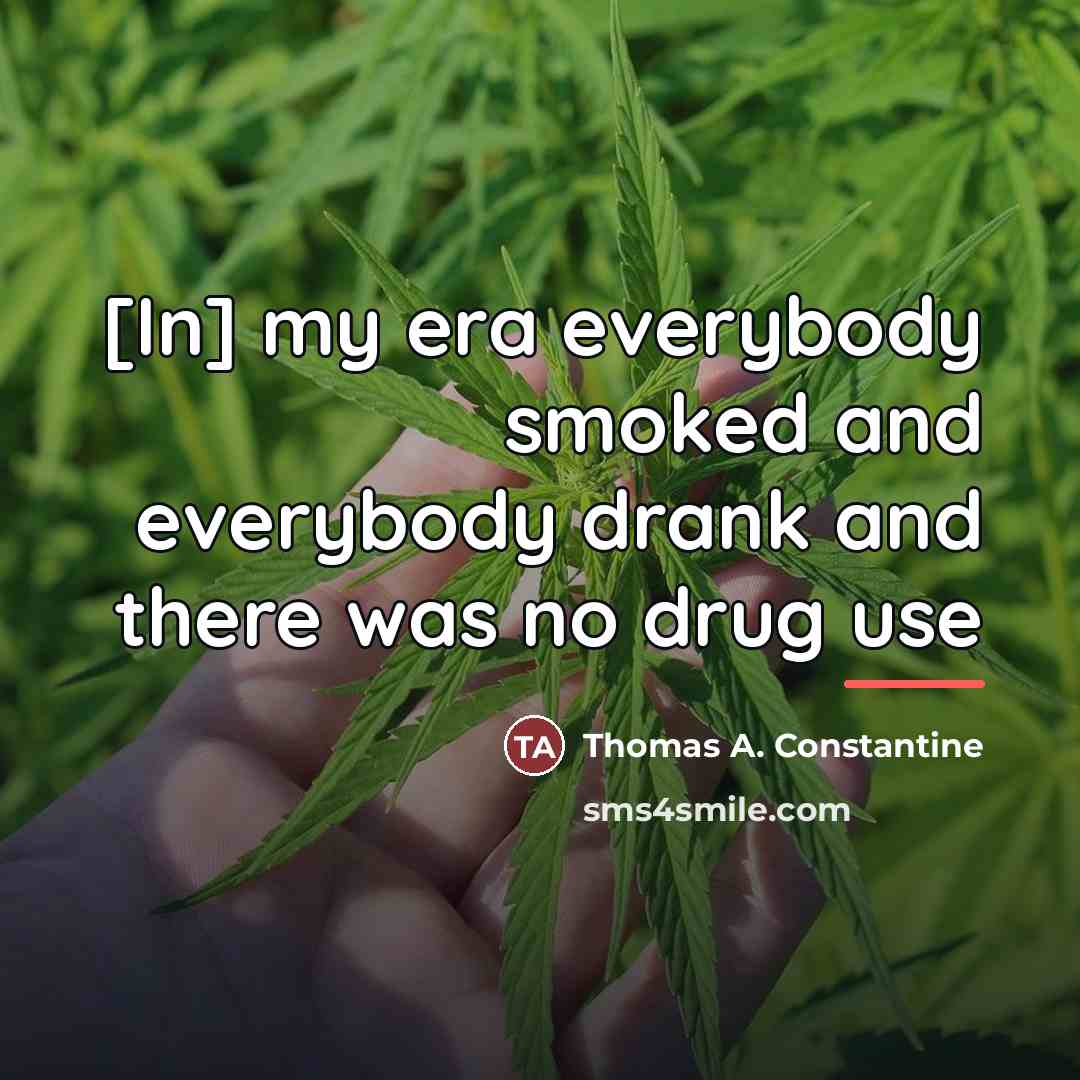 “[In] my era everybody smoked and everybody drank and there…” quote by Thomas A. Constantine