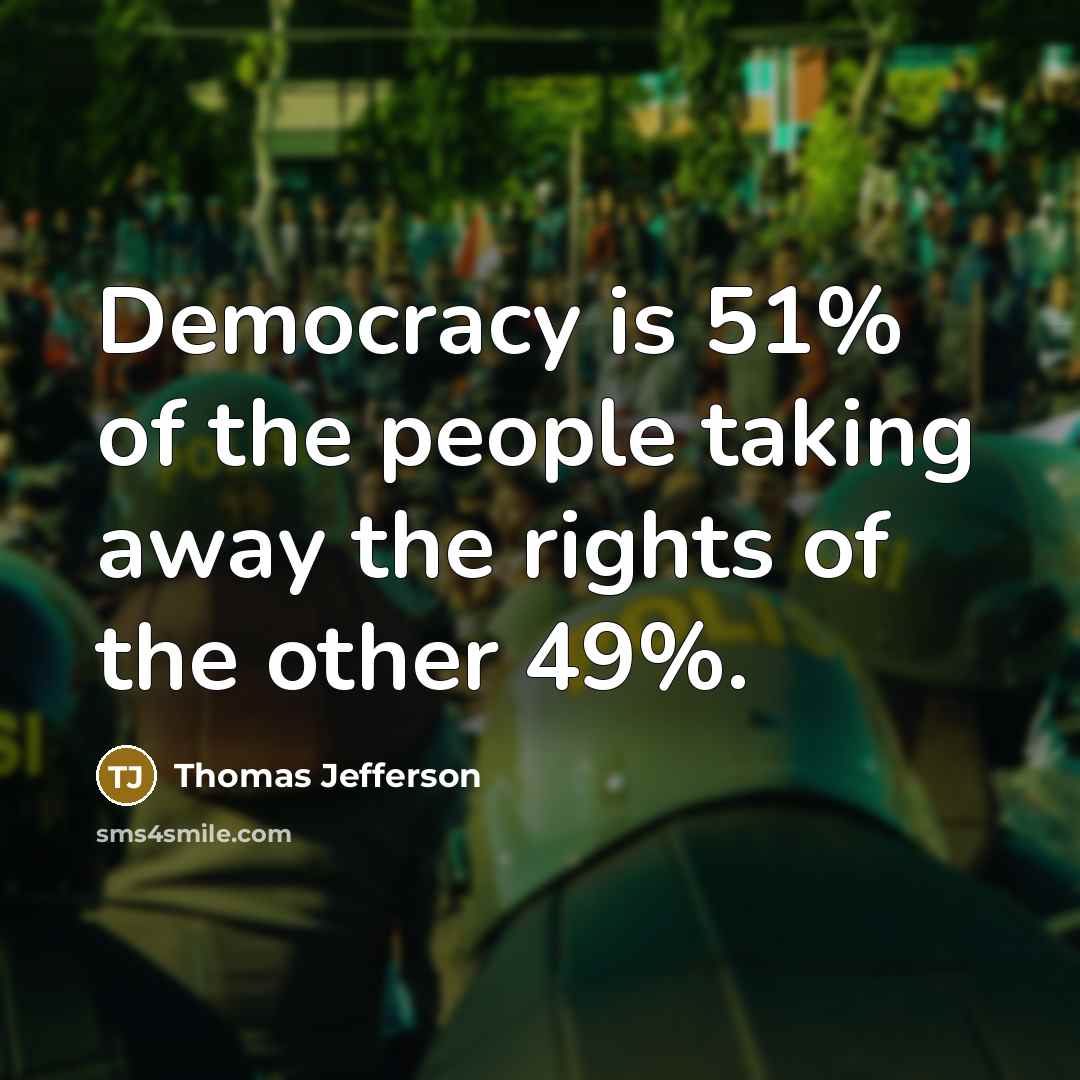 “Democracy is 51% of the people taking away the rights…” quote by Thomas Jefferson
