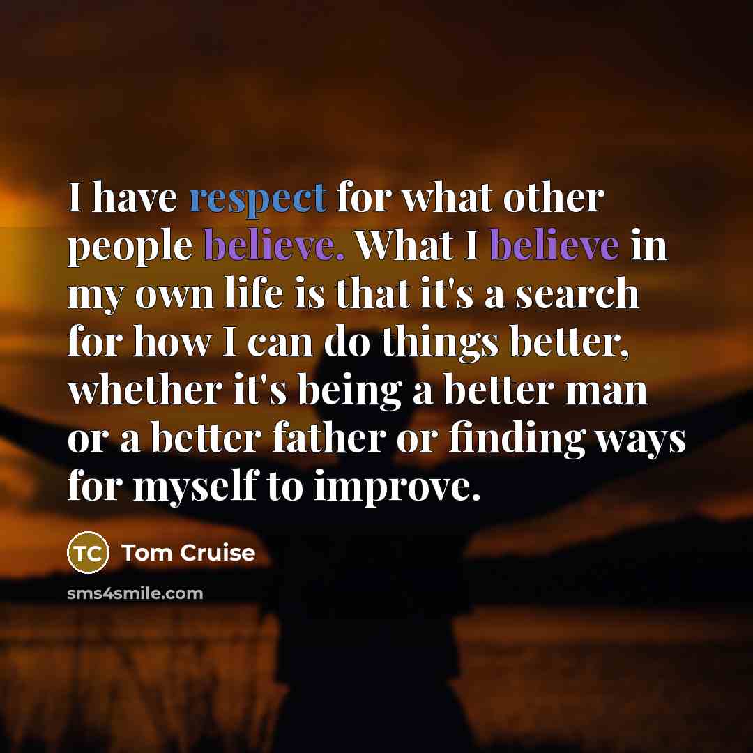 “I have respect for what other people believe. What I…” quote by Tom Cruise