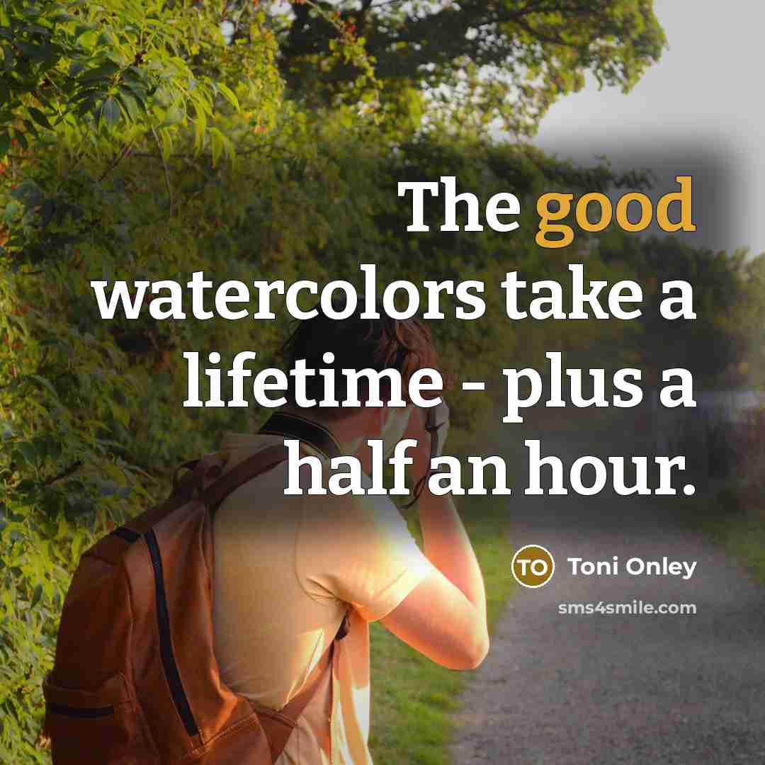 “The good watercolors take a lifetime - plus a half…” quote by Toni Onley