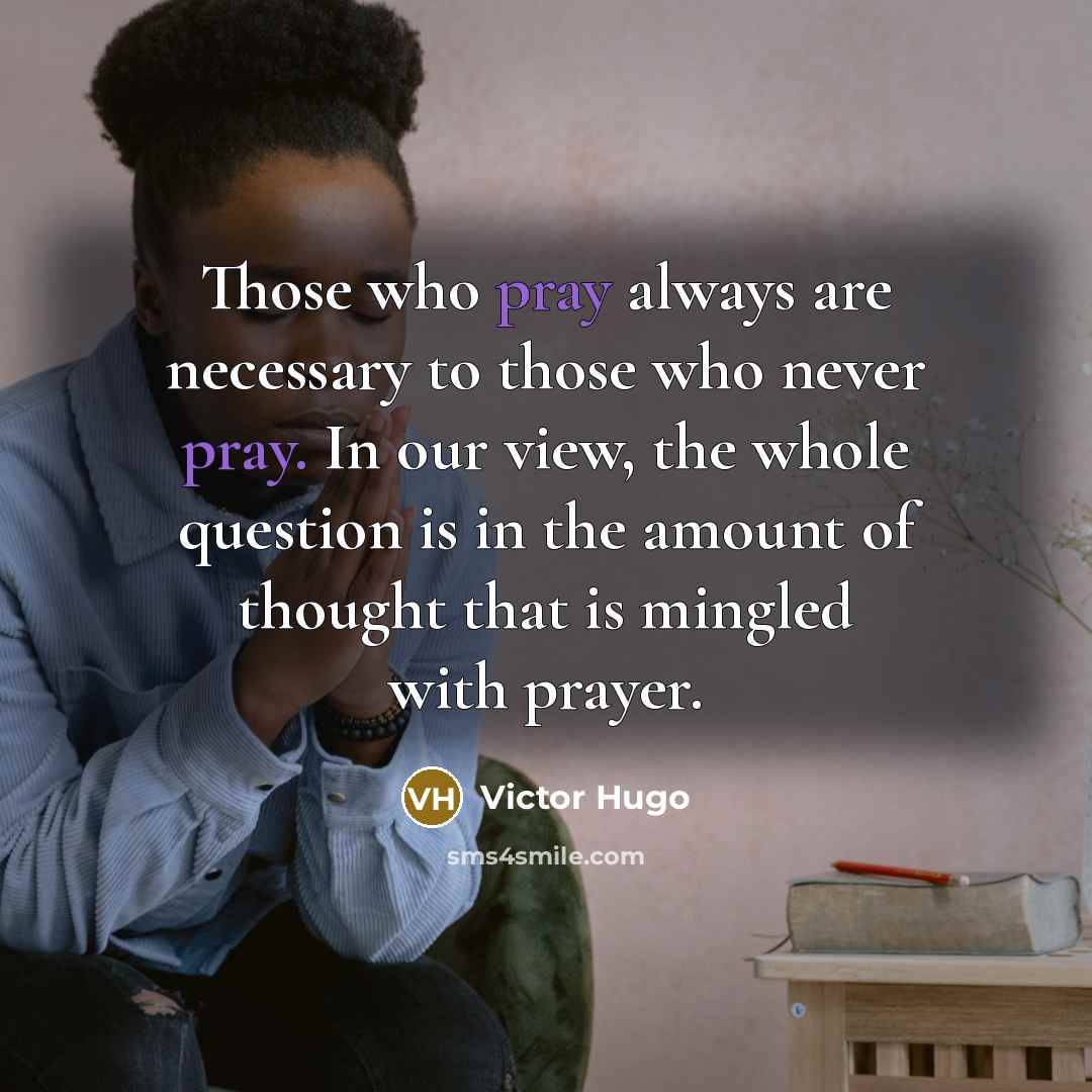 “Those who pray always are necessary to those who never…” quote by Victor Hugo