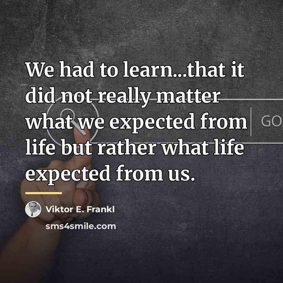 “We had to learn...that it did not really matter what…” quote by Viktor E. Frankl