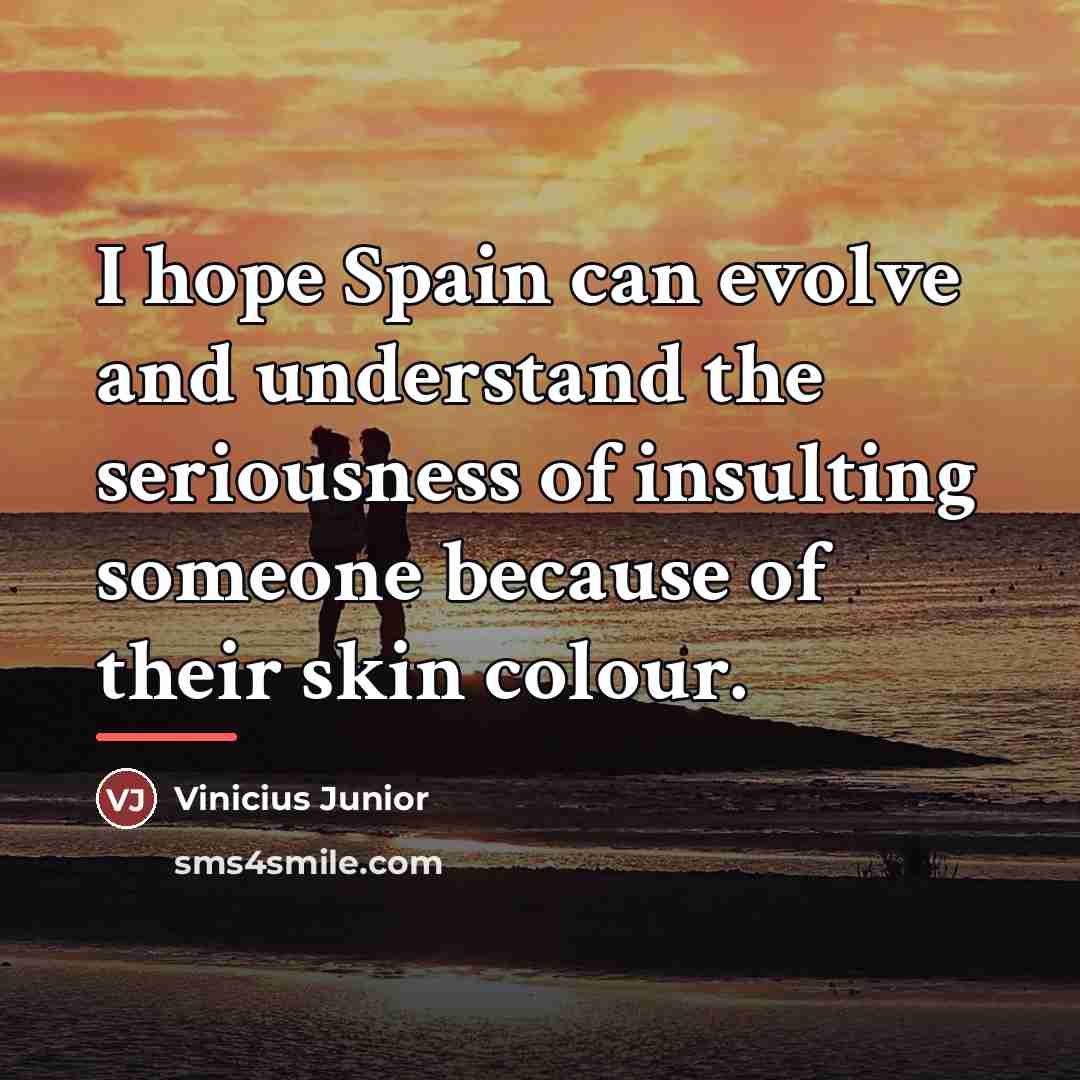 “I hope Spain can evolve and understand the seriousness of…” quote by Vinicius Junior