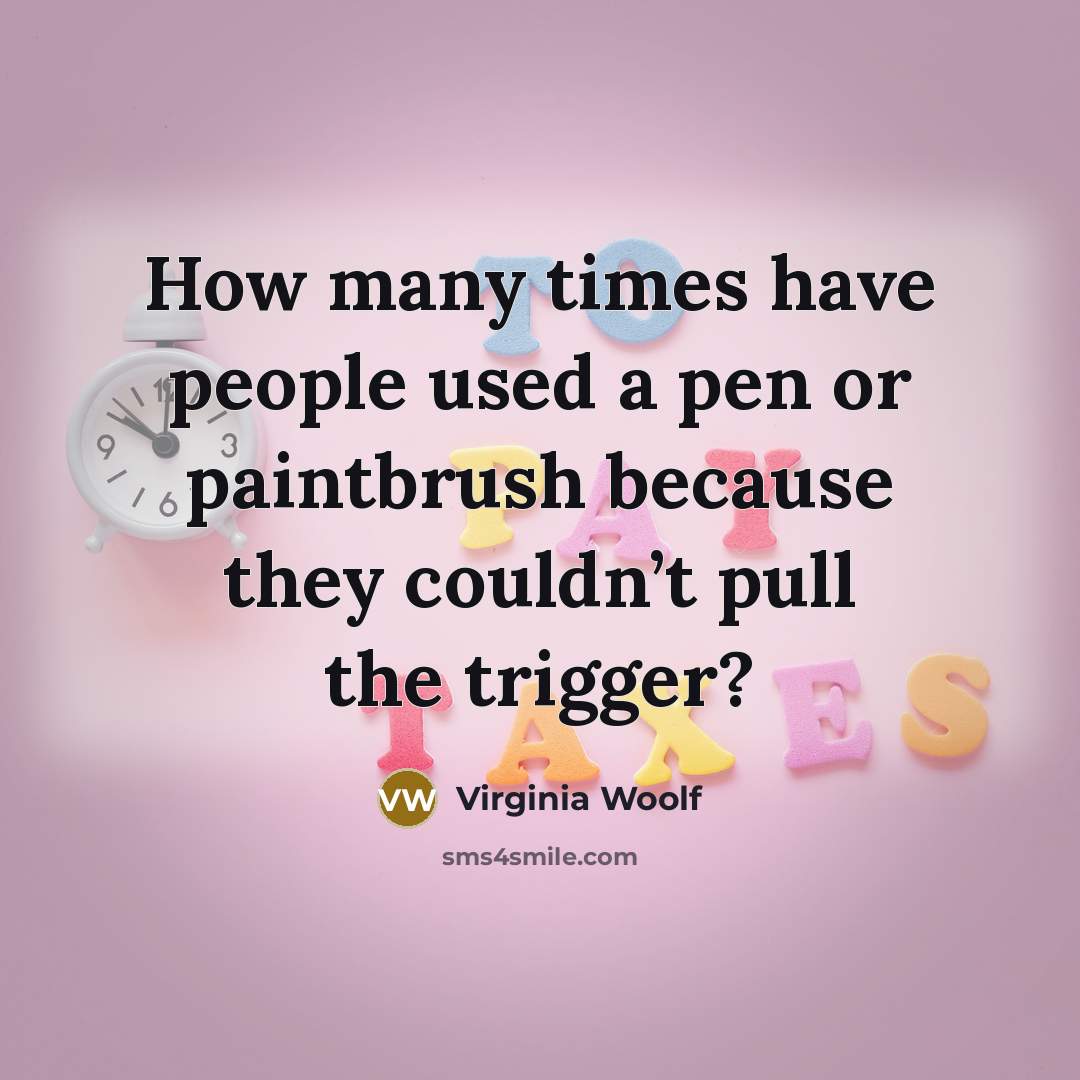 “How many times have people used a pen or paintbrush…” quote by Virginia Woolf