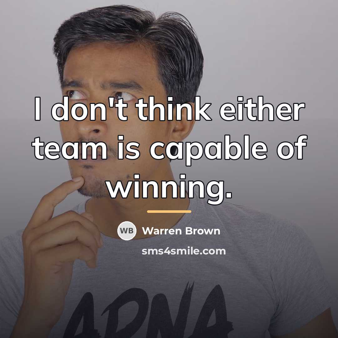 “I don't think either team is capable of winning.…” quote by Warren Brown