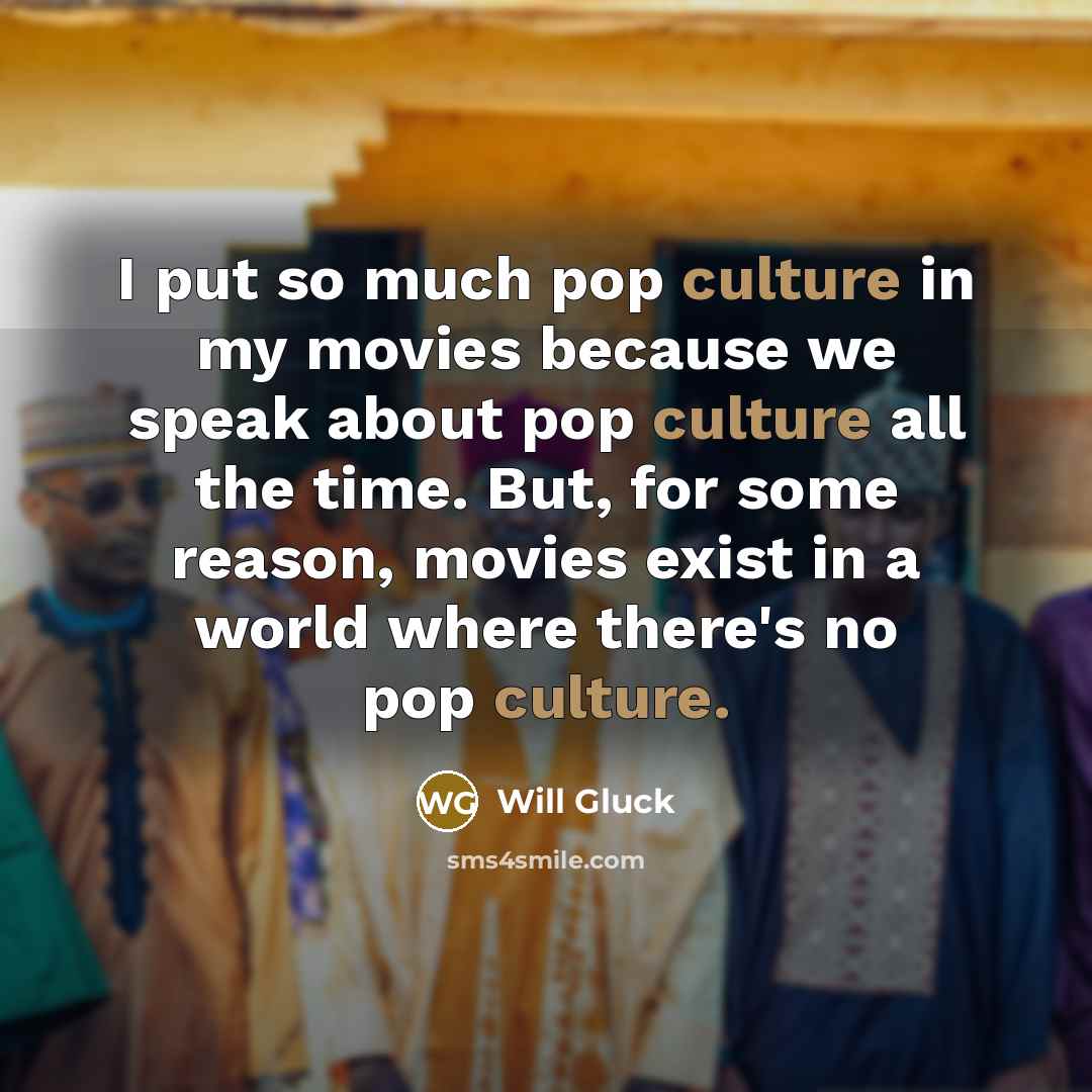 “I put so much pop culture in my movies because…” quote by Will Gluck