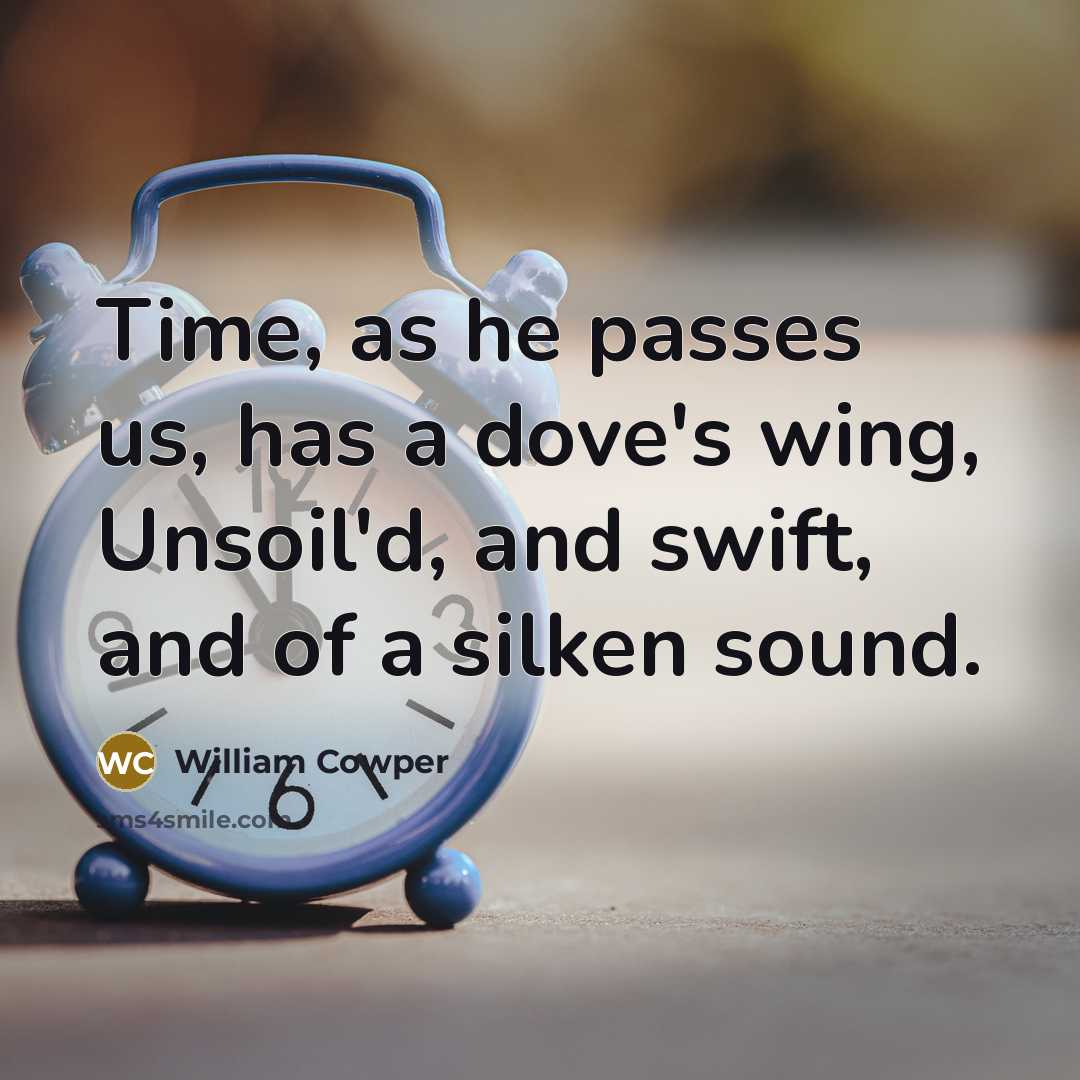 “Time, as he passes us, has a dove's wing, Unsoil'd,…” quote by William Cowper