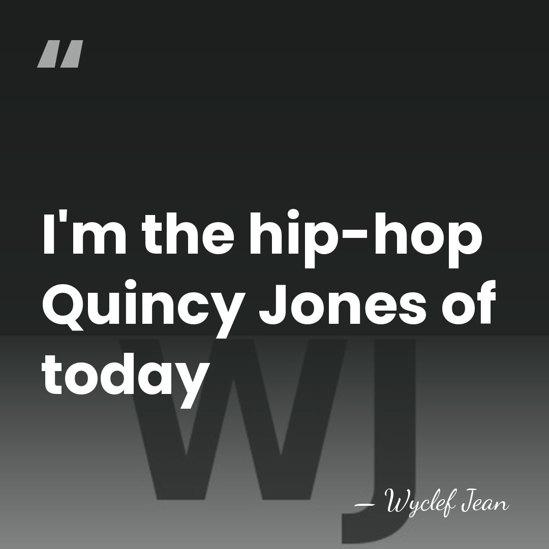 I'm the hip-hop Quincy Jones of today - Wyclef Jean