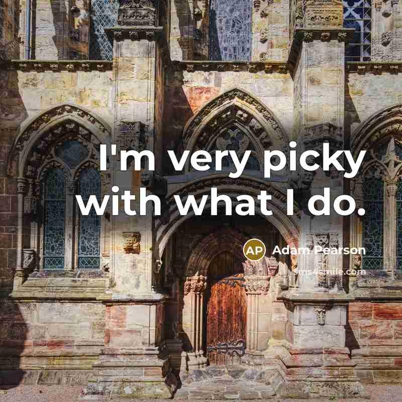 “I'm very picky with what I do.…” quote by Adam Pearson