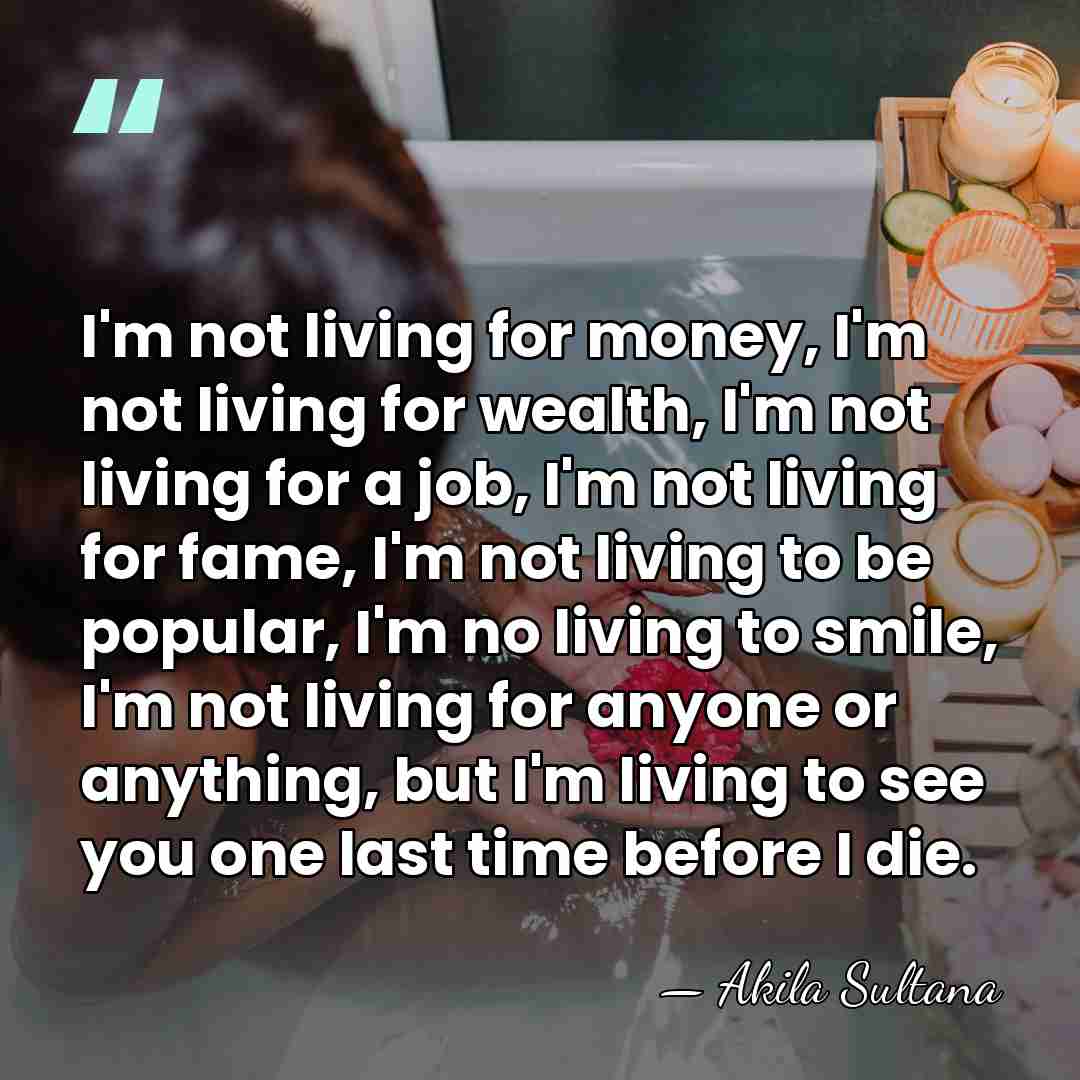 I'm not living for money, I'm not living for wealth, I'm not&hellip; - Akila Sultana