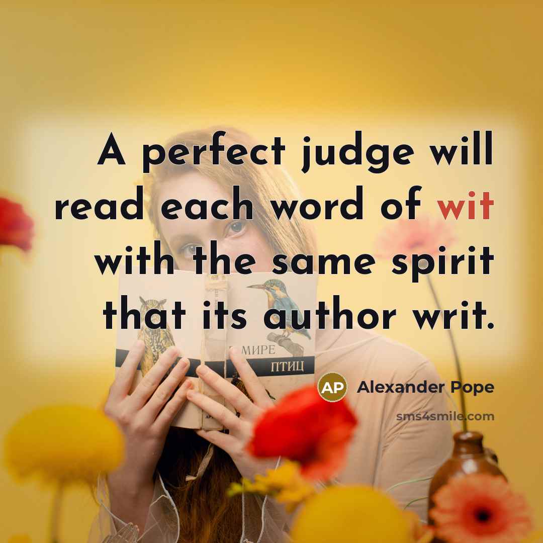 “A perfect judge will read each word of wit with…” quote by Alexander Pope