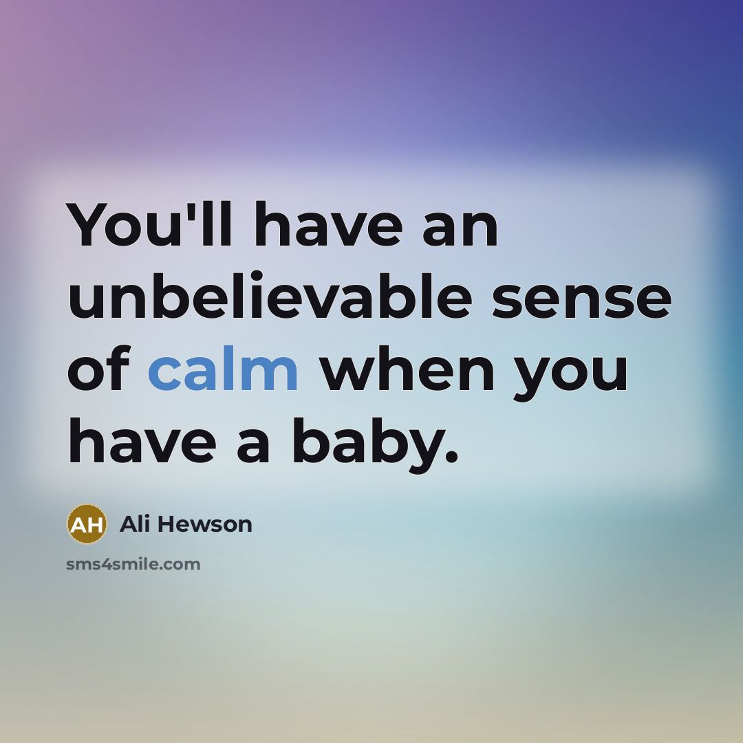 “You'll have an unbelievable sense of calm when you have…” quote by Ali Hewson