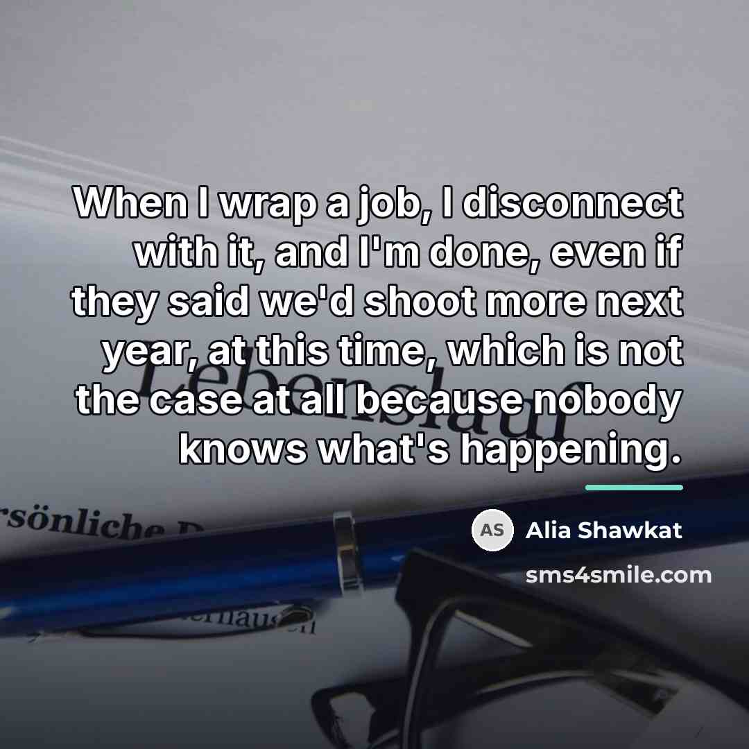“When I wrap a job, I disconnect with it, and…” quote by Alia Shawkat
