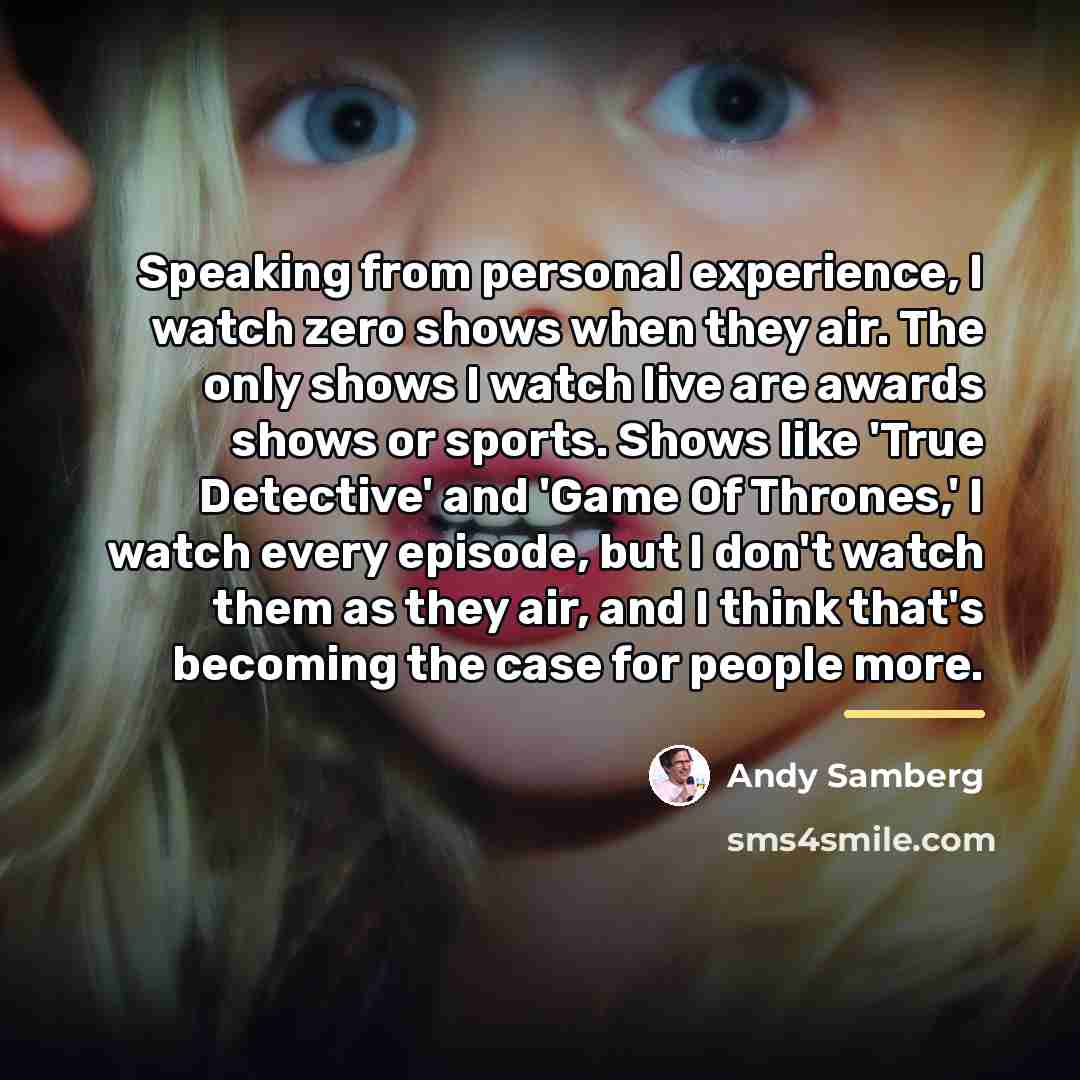 “Speaking from personal experience, I watch zero shows when they…” quote by Andy Samberg