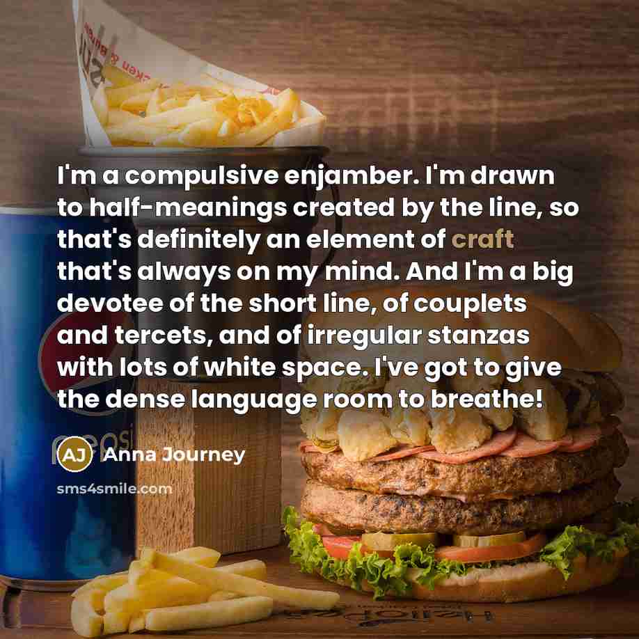 “I'm a compulsive enjamber. I'm drawn to half-meanings created by…” quote by Anna Journey