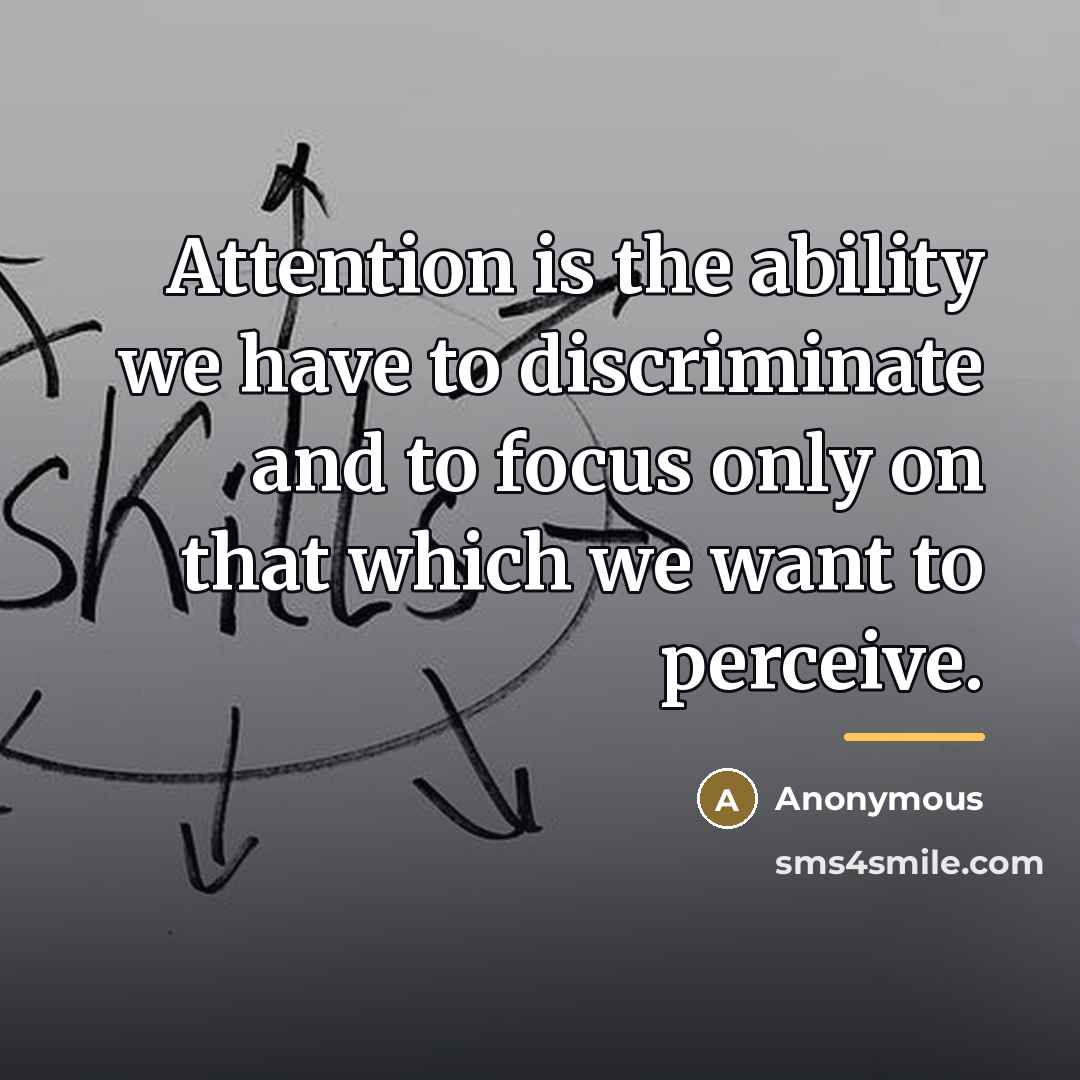 “Attention is the ability we have to discriminate and to…” quote by Anonymous