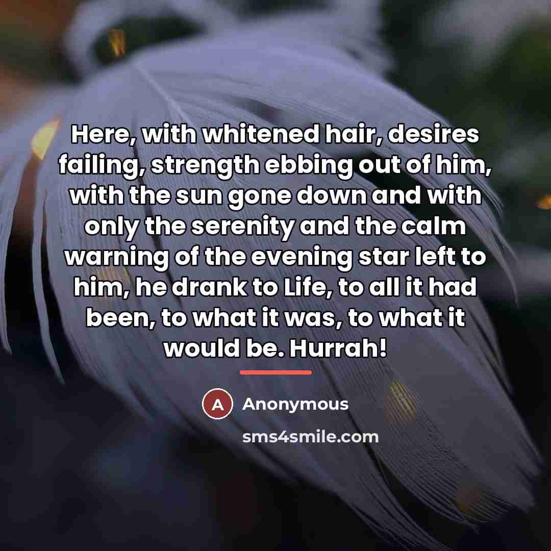 “Here, with whitened hair, desires failing, strength ebbing out of…” quote by Anonymous