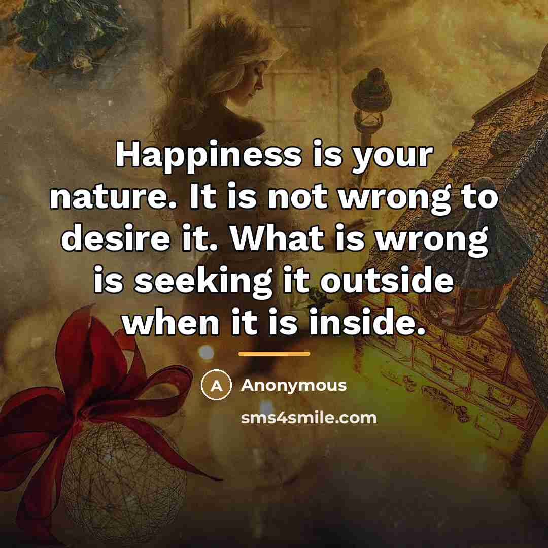 “Happiness is your nature. It is not wrong to desire…” quote by Anonymous