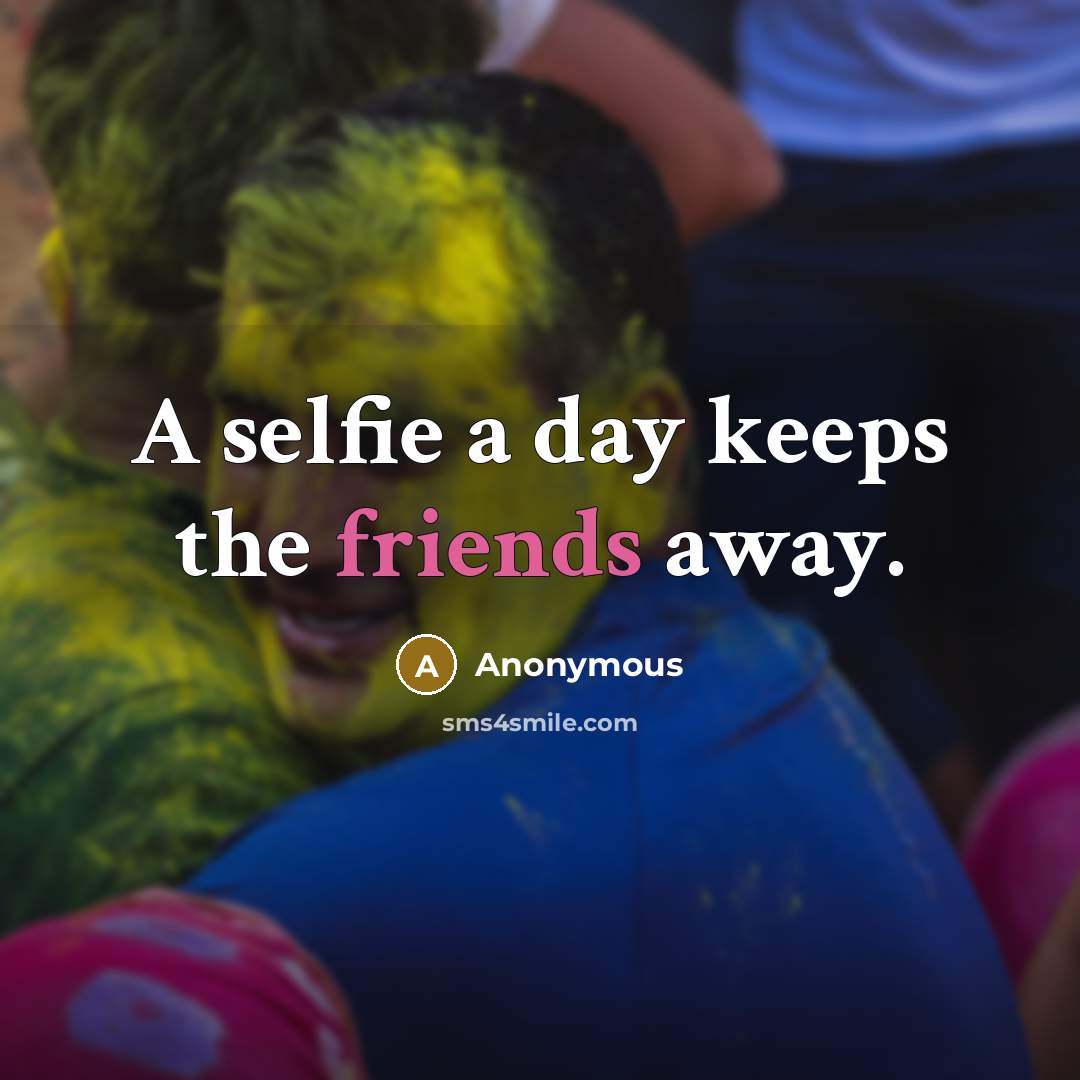 “A selfie a day keeps the friends away.” quote by Anonymous