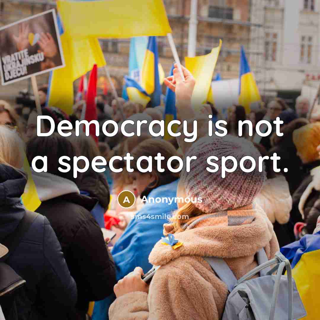 “Democracy is not a spectator sport.…” quote by Anonymous